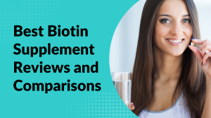 Best Biotin Supplement Reviews and Comparisons